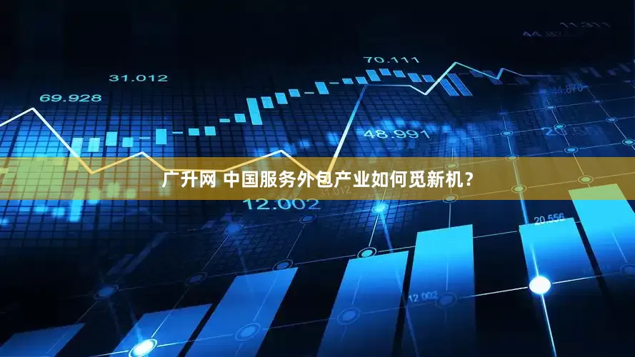 广升网 中国服务外包产业如何觅新机？