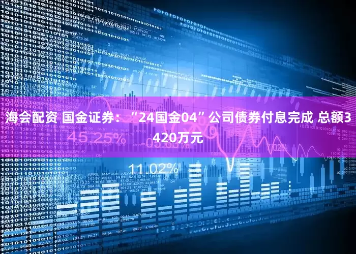 海会配资 国金证券：“24国金04”公司债券付息完成 总额3420万元